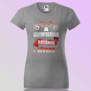 Anyák Napi Póló - A Legfontosabbak Anyának Hívnak