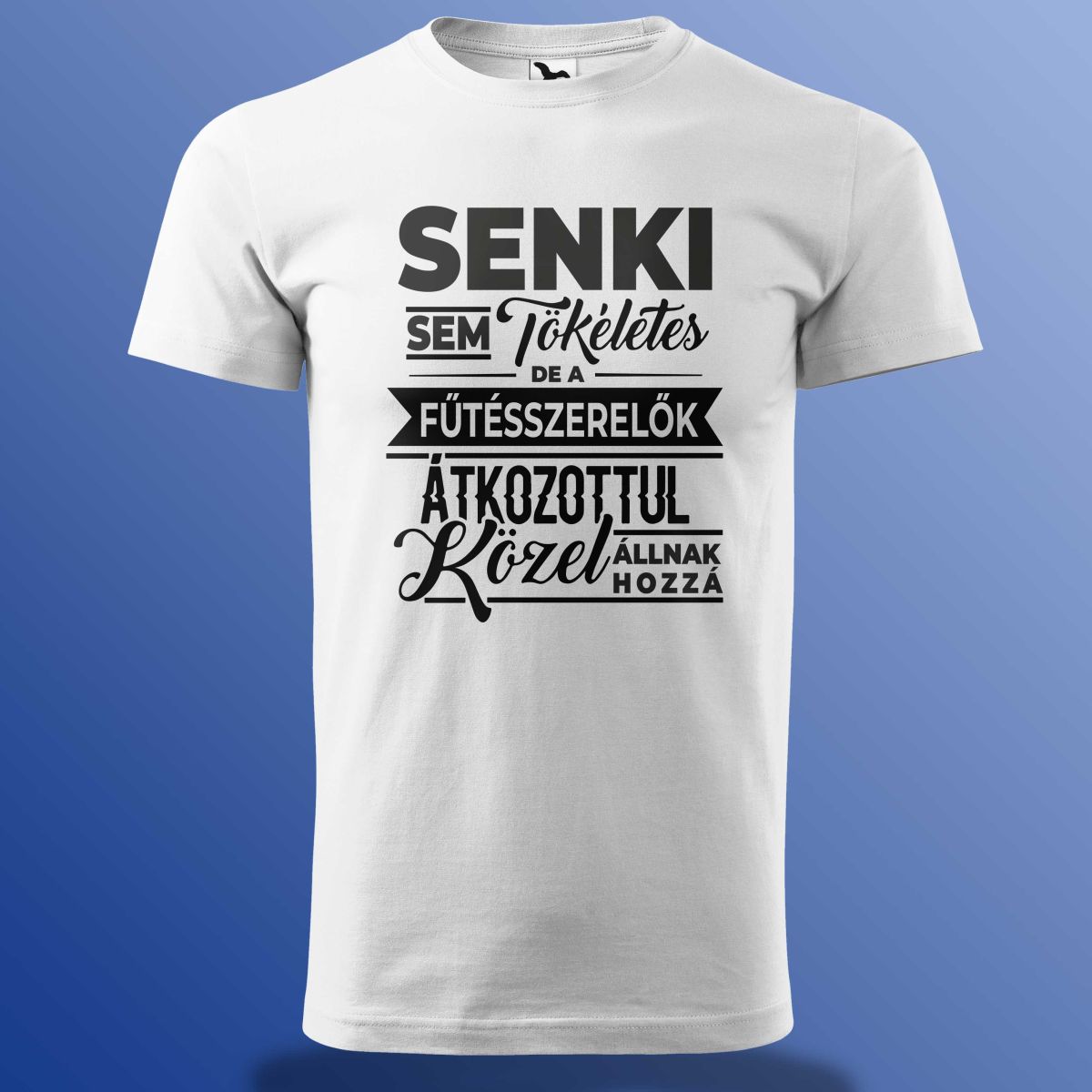 Senki Sem Tökéletes De A Fűtésszerelők ... Póló