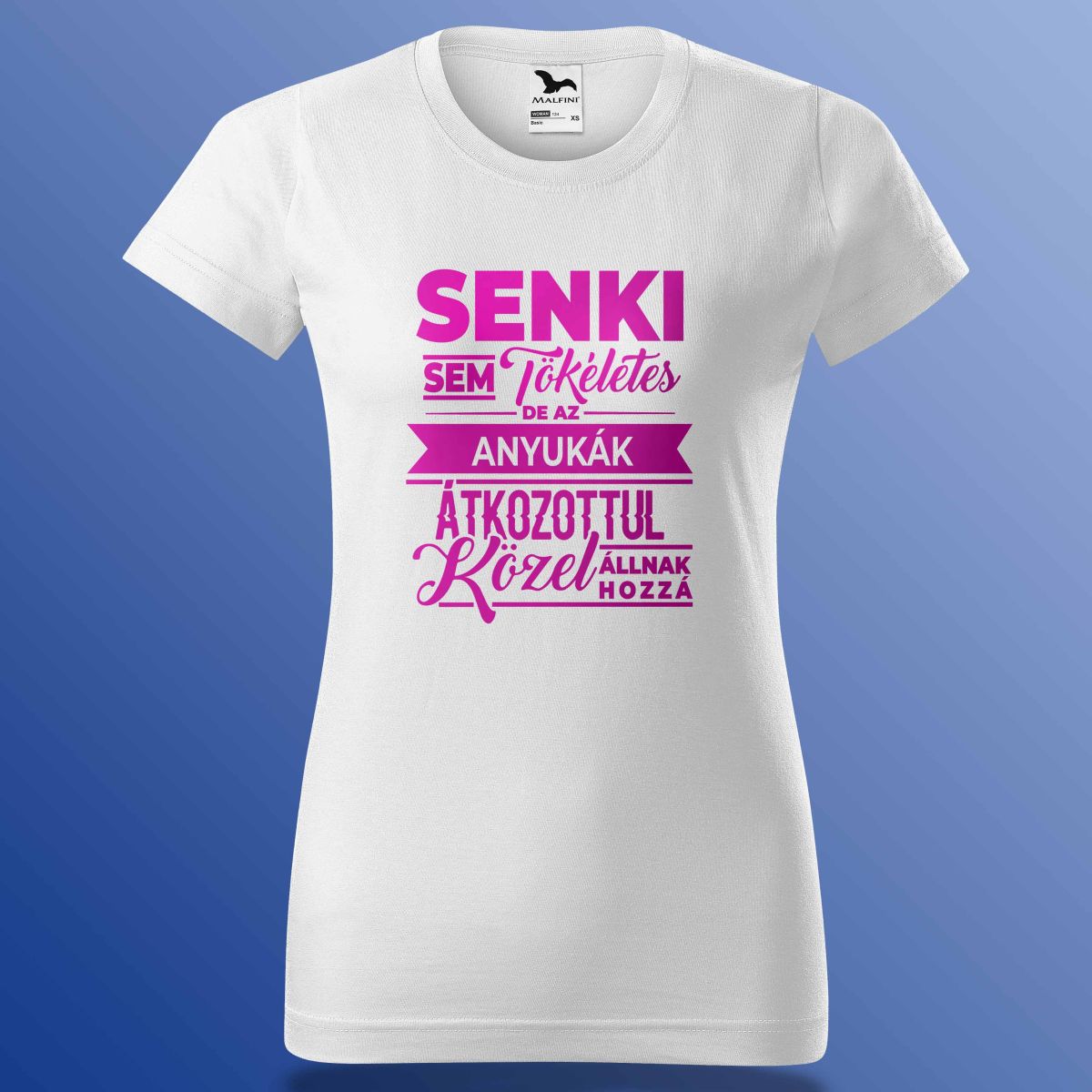 Senki Se Tökéletes De Az Anyukák ... Póló